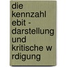 Die Kennzahl Ebit - Darstellung Und Kritische W Rdigung door Anonym