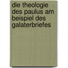 Die Theologie Des Paulus Am Beispiel Des Galaterbriefes door Johannes M. Ller