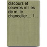 Discours Et Oeuvres M L Es De M. Le Chancelier..., 1... by Henri-Fran ois D'Aguesseau