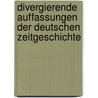 Divergierende Auffassungen Der Deutschen Zeitgeschichte by Alexander Tutt