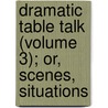 Dramatic Table Talk (Volume 3); Or, Scenes, Situations door Richard Ryan