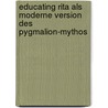 Educating Rita Als Moderne Version Des Pygmalion-Mythos by Thomas Geisler