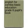 English For Zambia Basic Education Grade 6 Pupil's Book door Sue Ollerhead