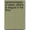 Epistemologies Of Death, Desire, & Disgust In The Films door Zilvinas Jonusas