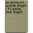 Es primavera, querido dragon / It's Spring, Dear Dragon