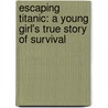 Escaping Titanic: A Young Girl's True Story Of Survival door Marybeth Lorbiecki