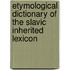 Etymological Dictionary of the Slavic Inherited Lexicon