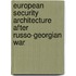 European Security Architecture After Russo-Georgian War
