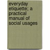 Everyday Etiquette; A Practical Manual Of Social Usages door Virginia Van De Water