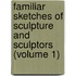 Familiar Sketches Of Sculpture And Sculptors (Volume 1)