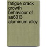 Fatigue Crack Growth Behaviour Of Aa6013 Aluminum Alloy door Aziz Egemen Varli