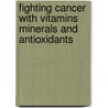 Fighting Cancer With Vitamins Minerals And Antioxidants door Kedar N. Prasad