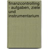 Finanzcontrolling - Aufgaben, Ziele Und Instrumentarium by Rebecca Kutzig