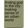 Finding God In The City: Making Sense Of An Urban World door Brad Stanley