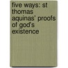 Five Ways: St Thomas Aquinas' Proofs Of God's Existence by Sir Anthony Kenny