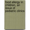 Food Allergy In Children, An Issue Of Pediatric Clinics door Robert Wood
