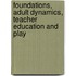 Foundations, Adult Dynamics, Teacher Education And Play