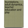 Foundations, Adult Dynamics, Teacher Education And Play by Robert Stuart Reifel