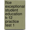 Ftce Exceptional Student Education K-12 Practice Test 1 by Sharon Wynne