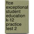 Ftce Exceptional Student Education K-12 Practice Test 2