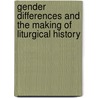 Gender Differences And The Making Of Liturgical History by Teresa Berger