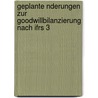 Geplante Nderungen Zur Goodwillbilanzierung Nach Ifrs 3 by Dorothea Bailleu