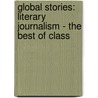 Global Stories: Literary Journalism - The Best Of Class door Gene Mustain