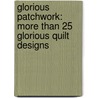 Glorious Patchwork: More Than 25 Glorious Quilt Designs door Liza Prior Lucy