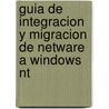 Guia De Integracion Y Migracion De Netware A Windows Nt by Wayne McKinnon