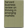Harvard Business Review On Thriving In Emerging Markets door Harvard Review