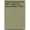 Hiring Heroes Act Of 2011: Report (To Accompany S. 951) by United States Congress Senate