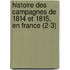 Histoire Des Campagnes De 1814 Et 1815, En France (2-3)