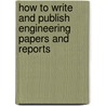 How To Write And Publish Engineering Papers And Reports by Herbert B. (Ibm Journal Of Research And Development) Michaelson