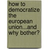 How to Democratize the European Union...and Why Bother? door Philippe C. Schmitter