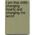 I Am That Child: Changing Hearts And Changing The World
