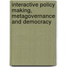 Interactive Policy Making, Metagovernance And Democracy by Peter Torfing