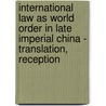 INTERNATIONAL LAW AS WORLD ORDER IN LATE IMPERIAL CHINA - TRANSLATION, RECEPTION by R. Svarverud