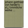 Johann Gottfried Von Herder's Sï¿½Mmtliche Werke ... by Johannes Von Muller