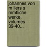 Johannes Von M Llers S Mmtliche Werke, Volumes 39-40... door Johannes von M. Ller