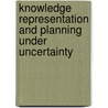 Knowledge Representation And Planning Under Uncertainty by Masoumeh Izadi