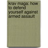 Krav Maga: How To Defend Yourself Against Armed Assault by Imi Sde-Or