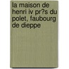 La Maison De Henri Iv Pr?s Du Polet, Faubourg De Dieppe door Pierre Jacques Feret