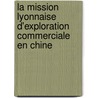 La Mission Lyonnaise D'Exploration Commerciale En Chine by Mission Lyonnaise D'