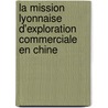 La Mission Lyonnaise D'Exploration Commerciale En Chine door Mission Lyonnaise D'