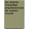 Las Setenta Maravillas Arquitectonicas de Nuestro Mundo door Neil Parkyn