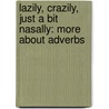 Lazily, Crazily, Just A Bit Nasally: More About Adverbs door Brian P. Cleary