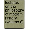 Lectures On The Philosophy Of Modern History (Volume 6) door George Müller