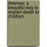 Lifetimes: A Beautiful Way To Explain Death To Children door Bryan Mellonie