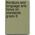 Literature and Language Arts Focus on Standards Grade 8