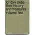 London Clubs - Their History And Treasures - Volume Two
